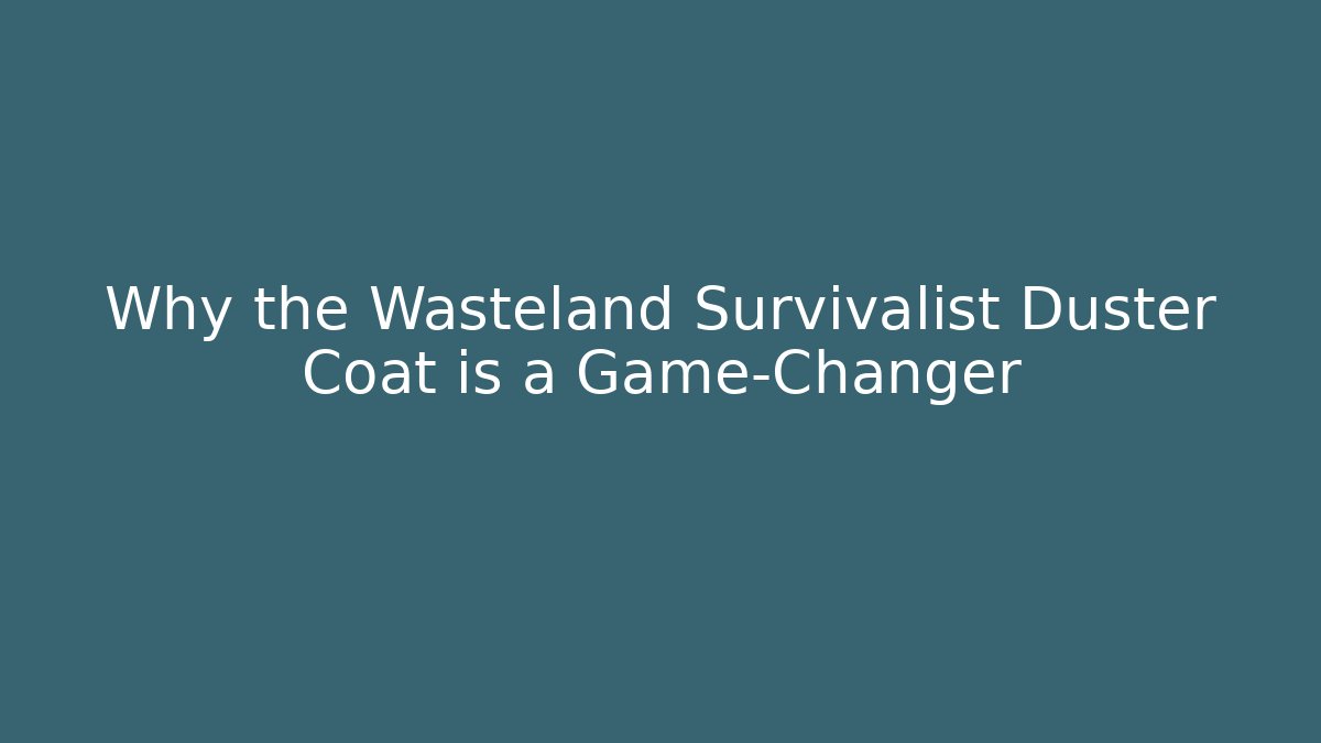 Why the Wasteland Survivalist Duster Coat is a Game-Changer