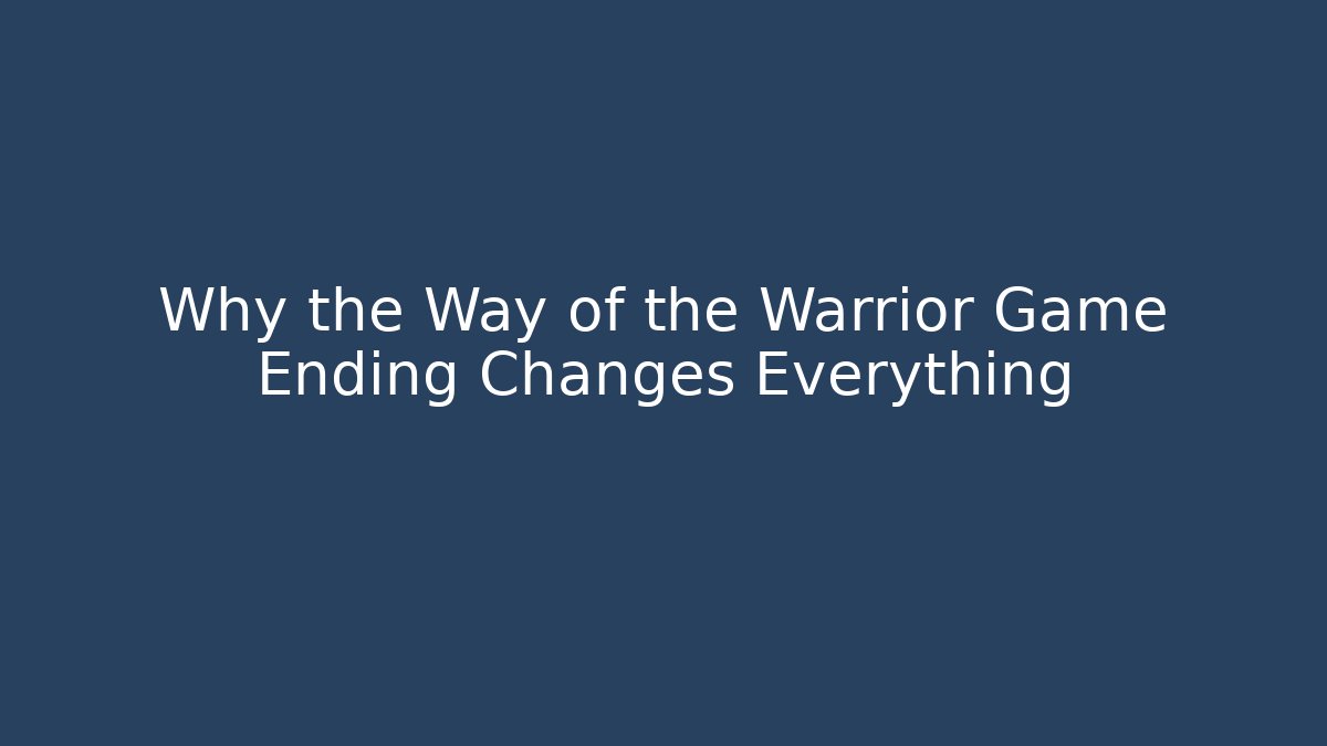 Why the Way of the Warrior Game Ending Changes Everything