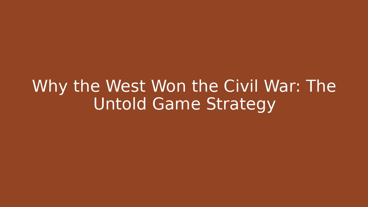 Why the West Won the Civil War: The Untold Game Strategy