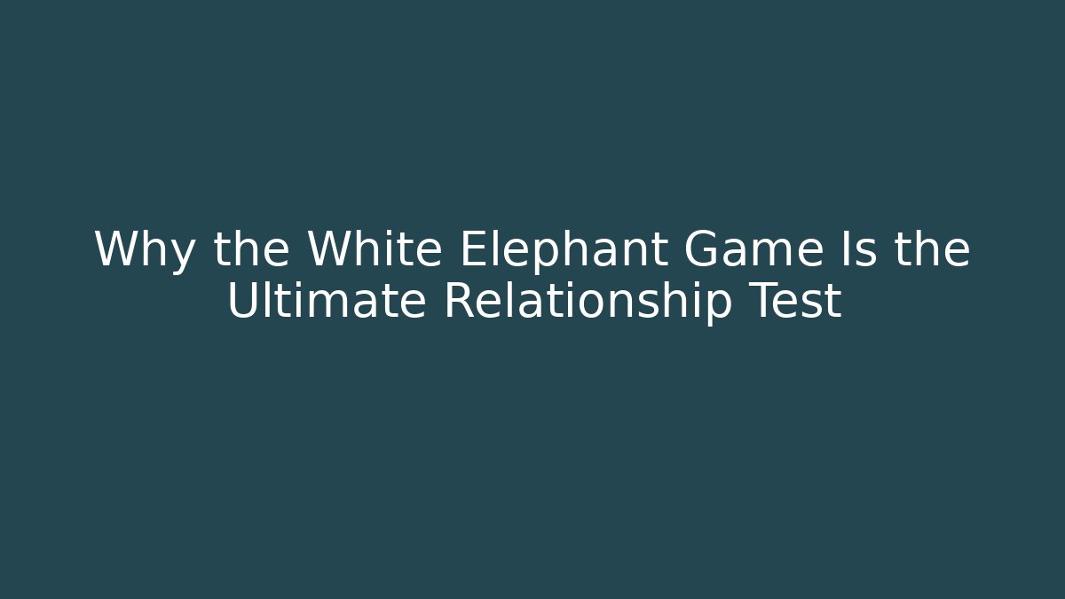 Why the White Elephant Game Is the Ultimate Relationship Test