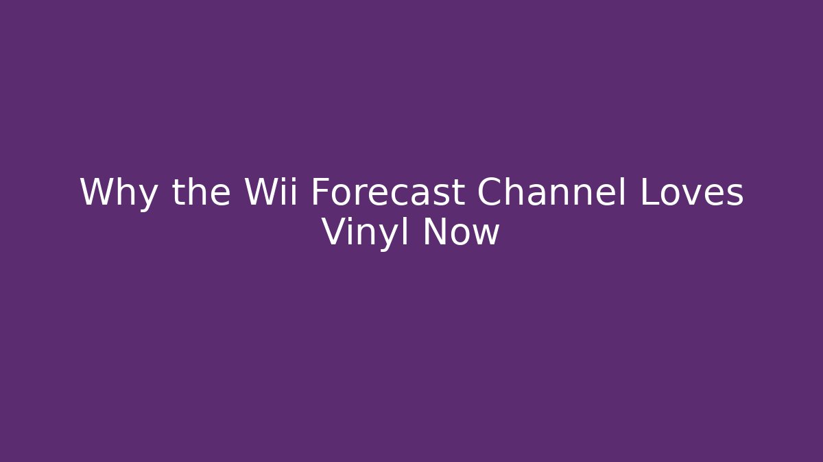 Why the Wii Forecast Channel Loves Vinyl Now