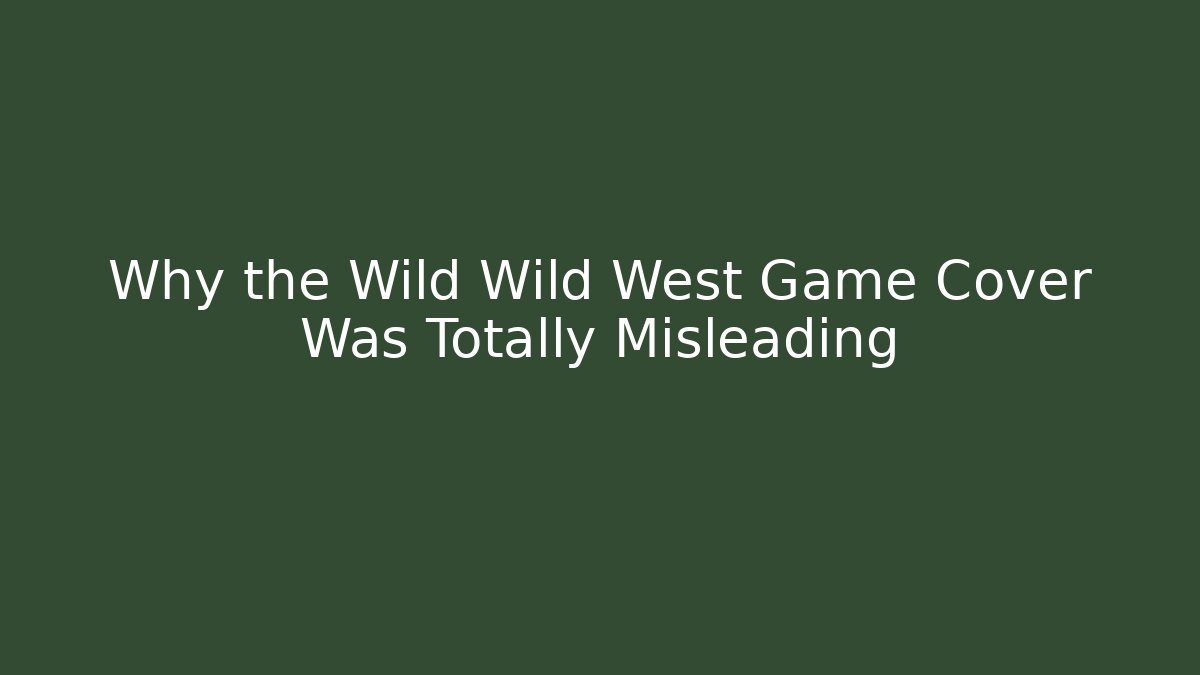 Why the Wild Wild West Game Cover Was Totally Misleading