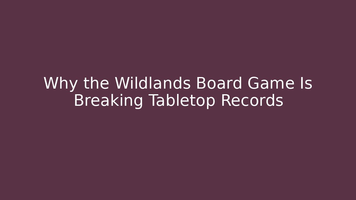 Why the Wildlands Board Game Is Breaking Tabletop Records