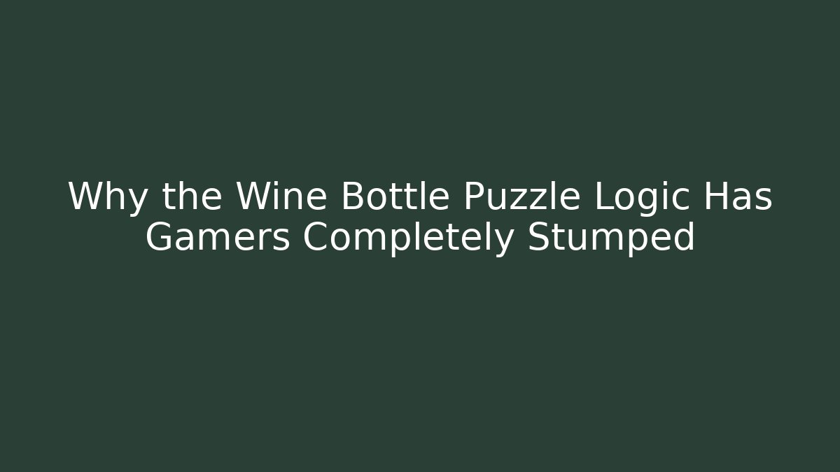 Why the Wine Bottle Puzzle Logic Has Gamers Completely Stumped - Critter Realm