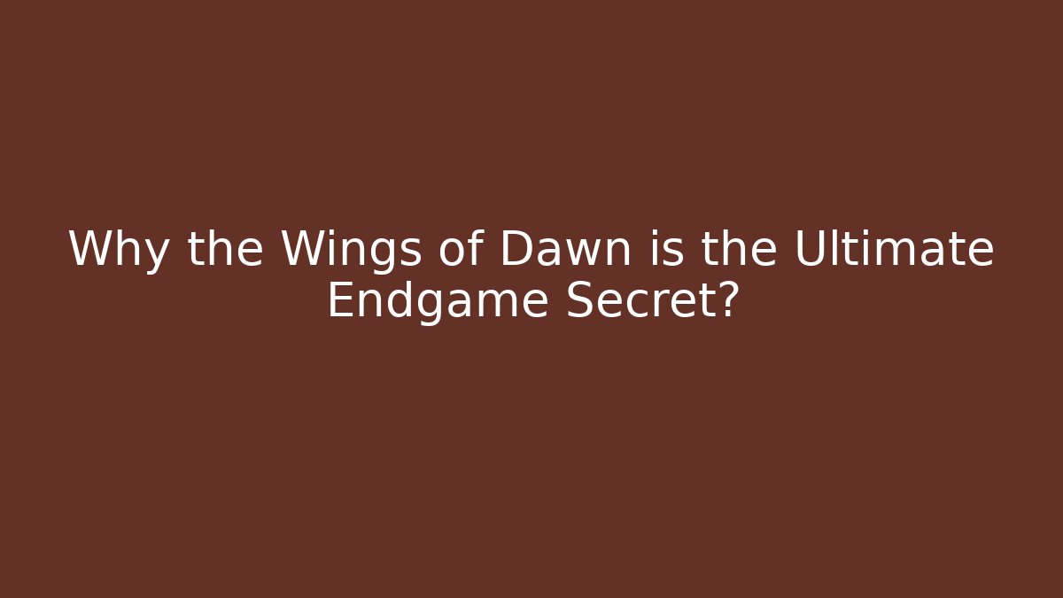 Why the Wings of Dawn is the Ultimate Endgame Secret?