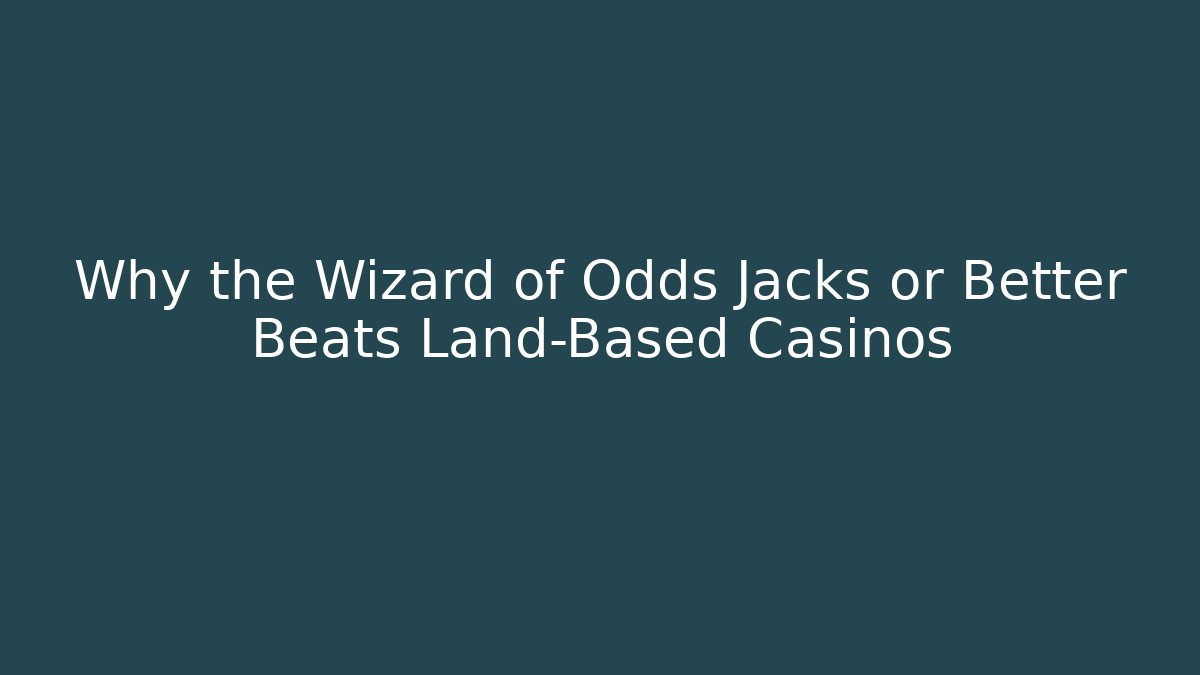 Why the Wizard of Odds Jacks or Better Beats Land-Based Casinos