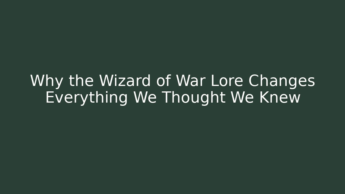 Why the Wizard of War Lore Changes Everything We Thought We Knew - Critter Realm