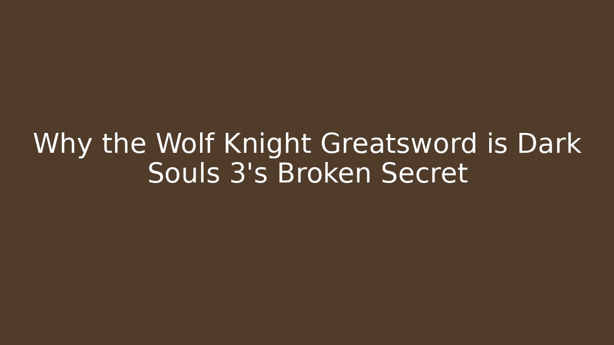 Why the Wolf Knight Greatsword is Dark Souls 3's Broken Secret