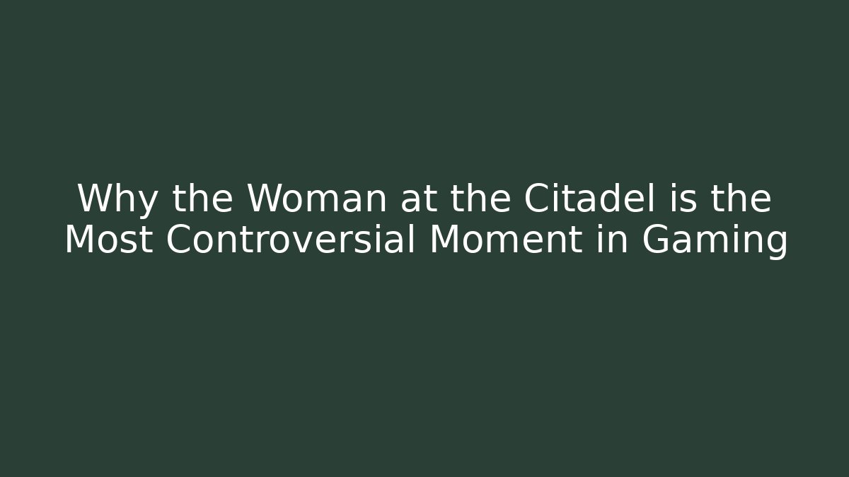 Why the Woman at the Citadel is the Most Controversial Moment in Gaming