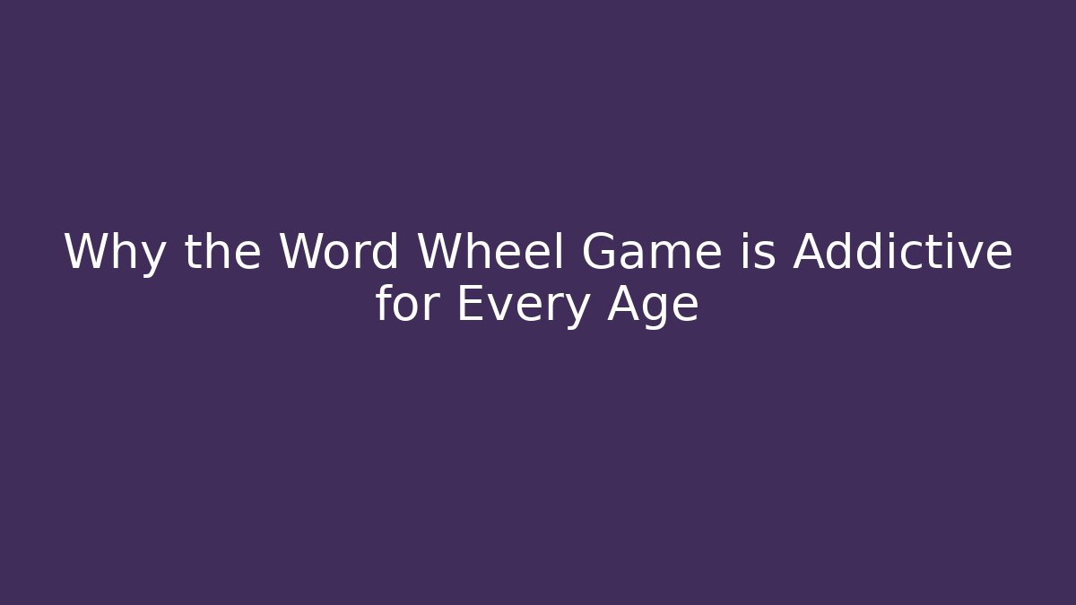 Why the Word Wheel Game is Addictive for Every Age - Critter Realm