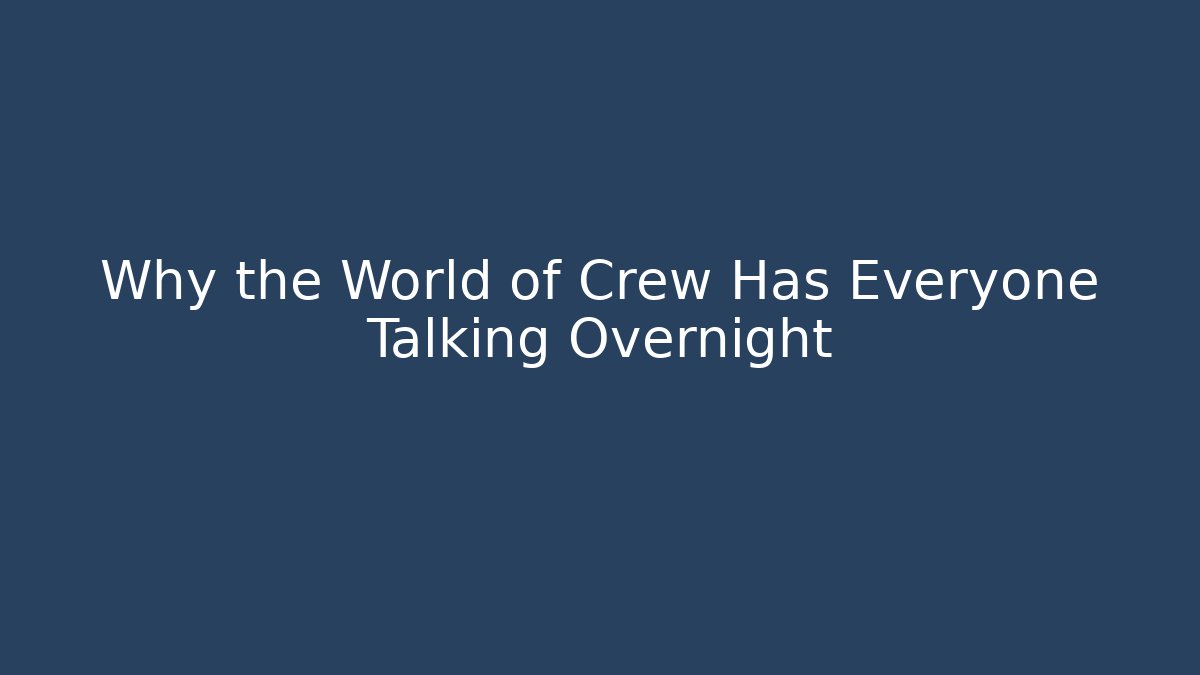 Why the World of Crew Has Everyone Talking Overnight