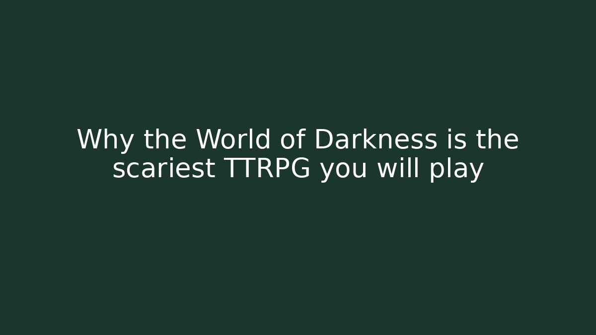 Why the World of Darkness is the scariest TTRPG you will play