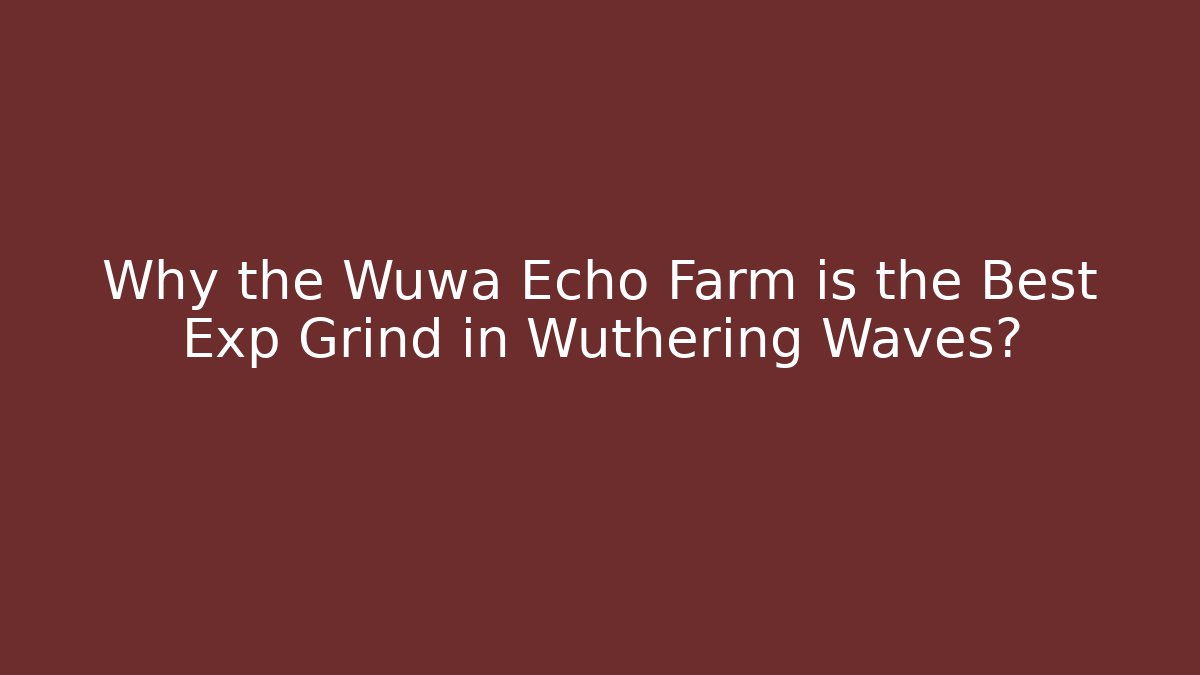 Why the Wuwa Echo Farm is the Best Exp Grind in Wuthering Waves?
