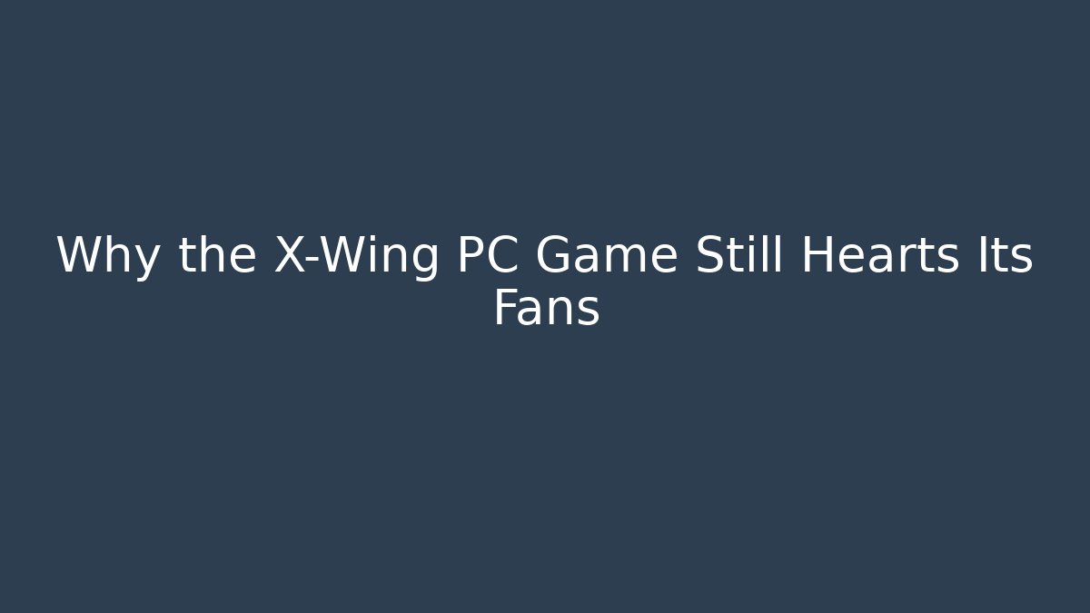 Why the X-Wing PC Game Still Hearts Its Fans