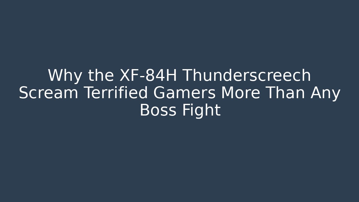 Why the XF-84H Thunderscreech Scream Terrified Gamers More Than Any Boss Fight
