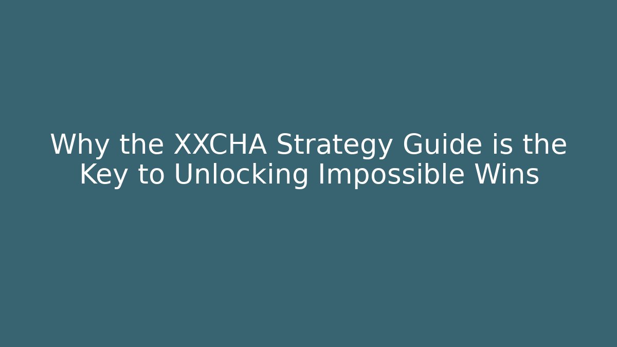 Why the XXCHA Strategy Guide is the Key to Unlocking Impossible Wins