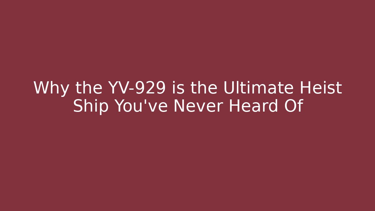 Why the YV-929 is the Ultimate Heist Ship You’ve Never Heard Of