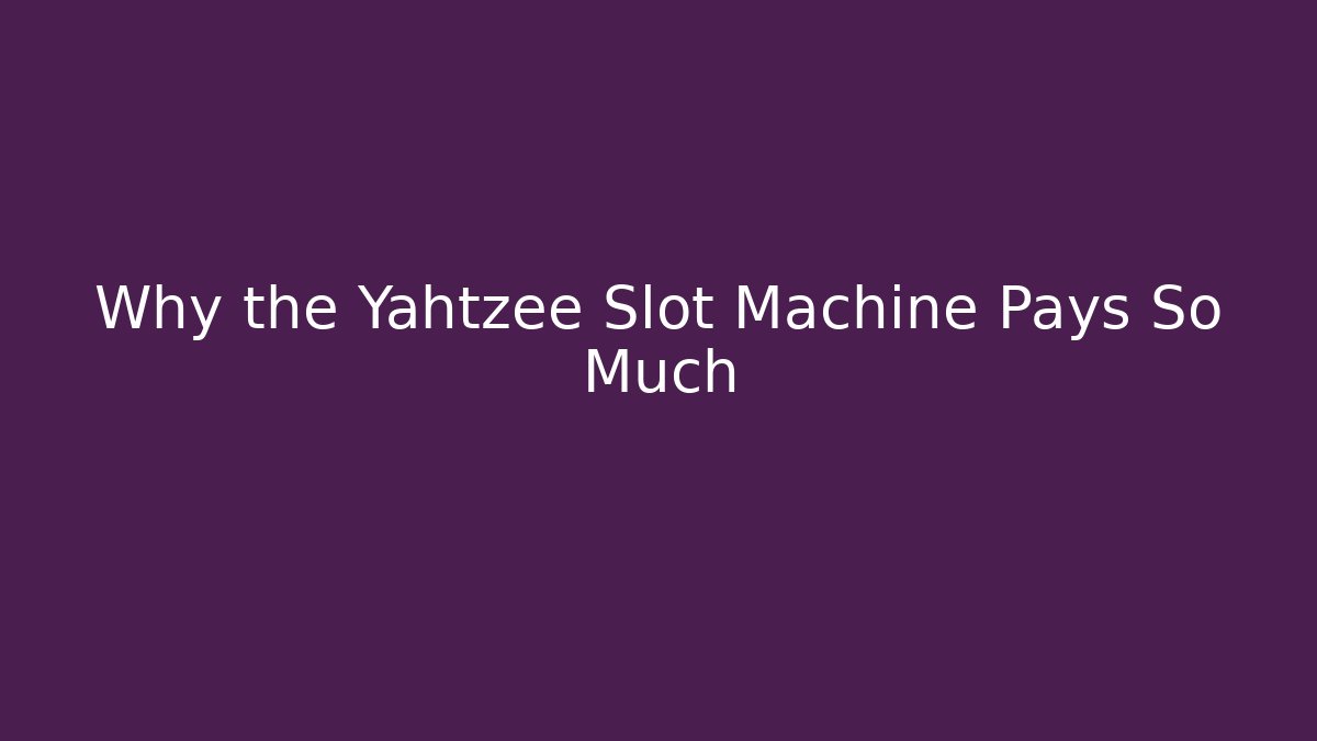 Why the Yahtzee Slot Machine Pays So Much - Critter Realm