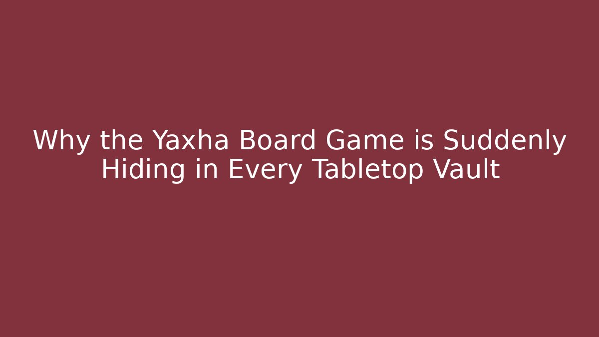 Why the Yaxha Board Game is Suddenly Hiding in Every Tabletop Vault