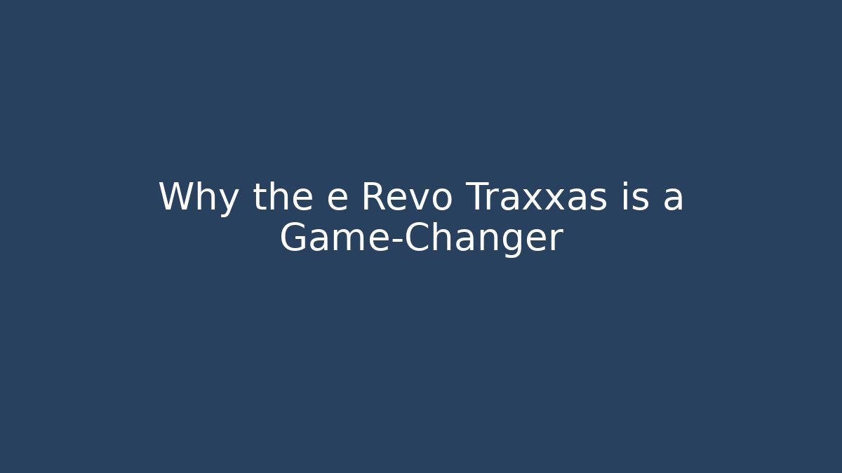 Why the e Revo Traxxas is a Game-Changer