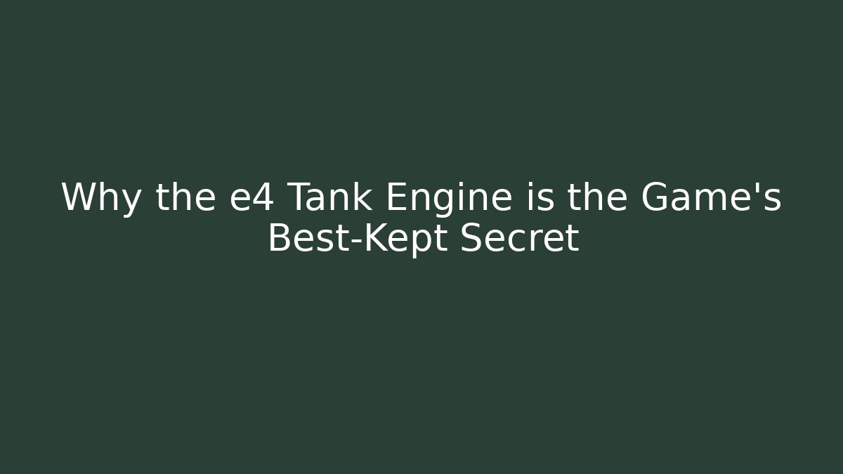 Why the e4 Tank Engine is the Game's Best-Kept Secret