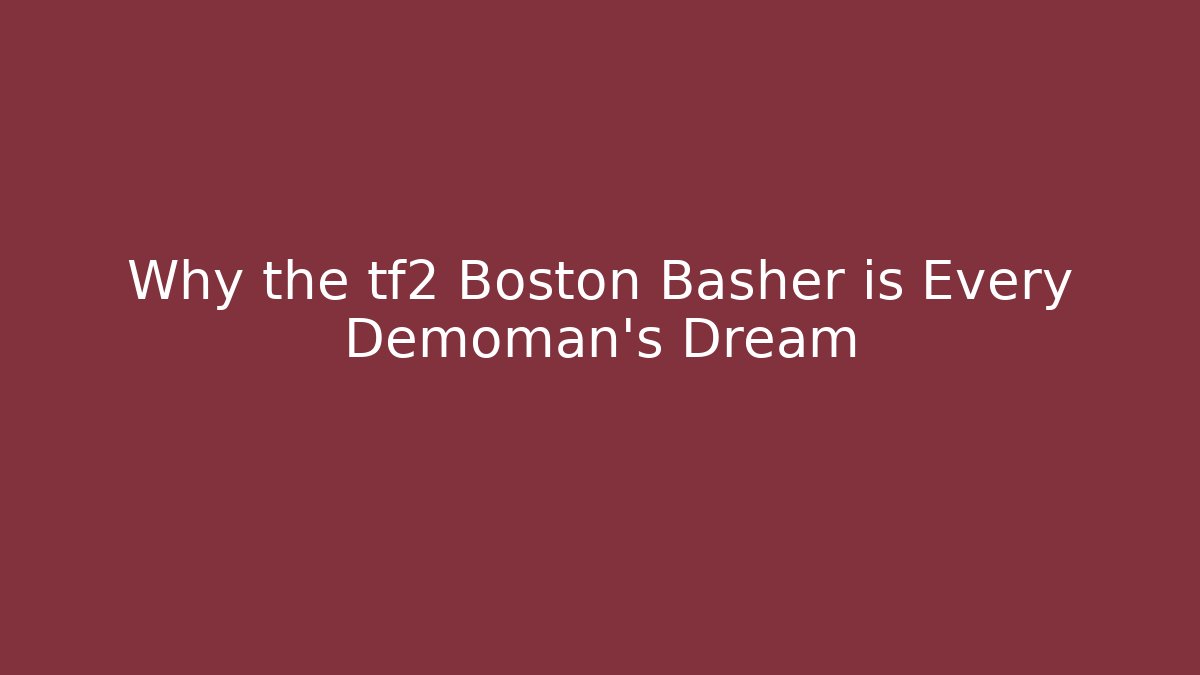 Why the tf2 Boston Basher is Every Demoman's Dream