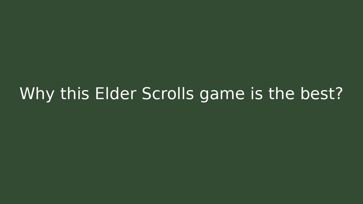 Why this Elder Scrolls game is the best?