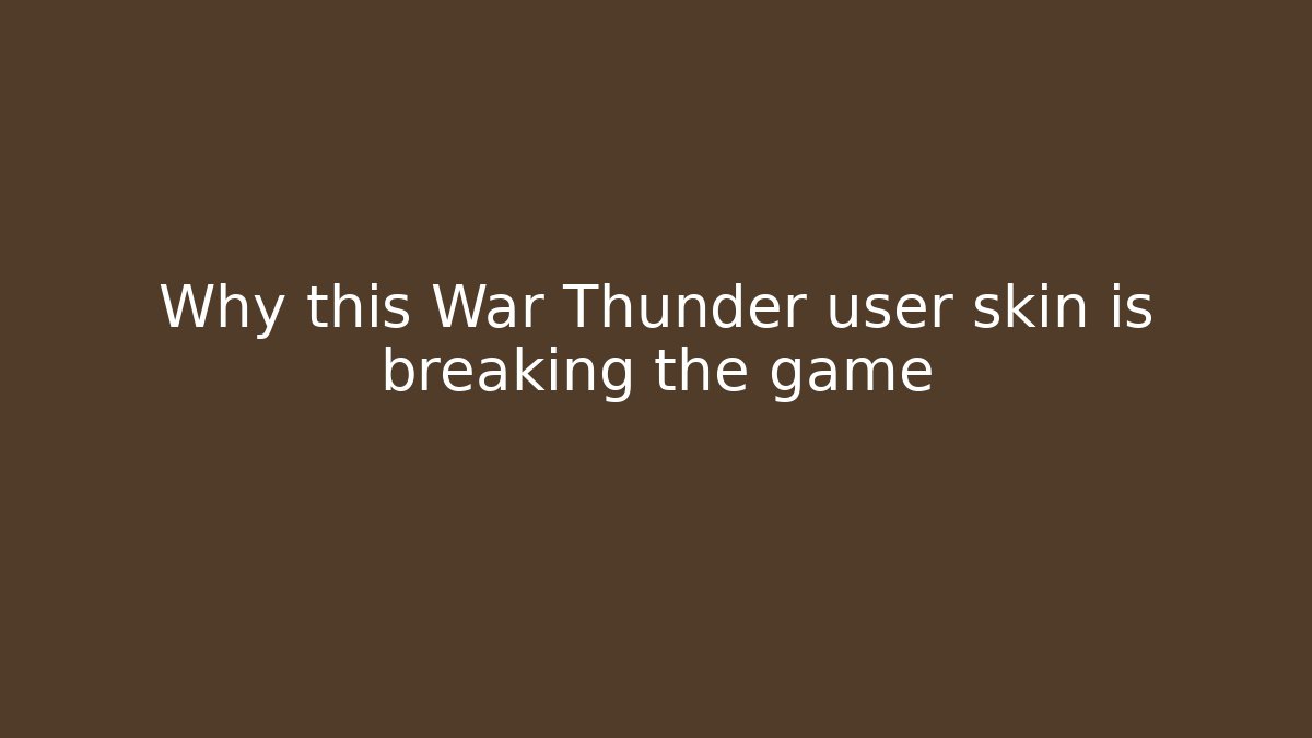 Why this War Thunder user skin is breaking the game