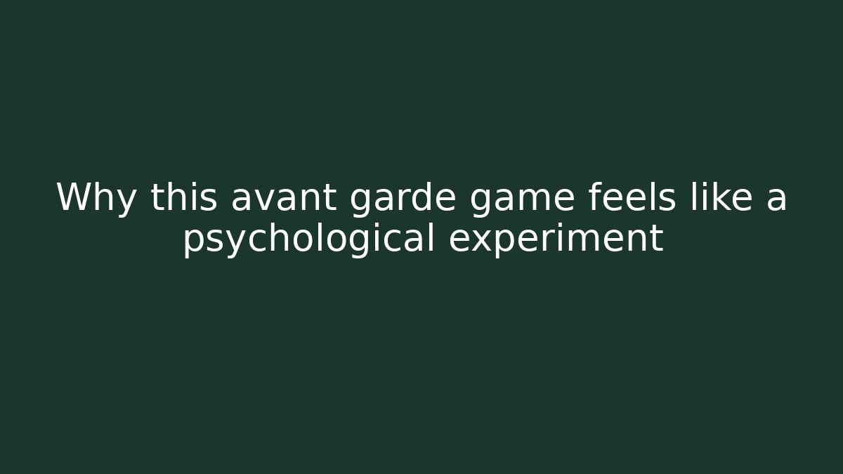 Why this avant garde game feels like a psychological experiment