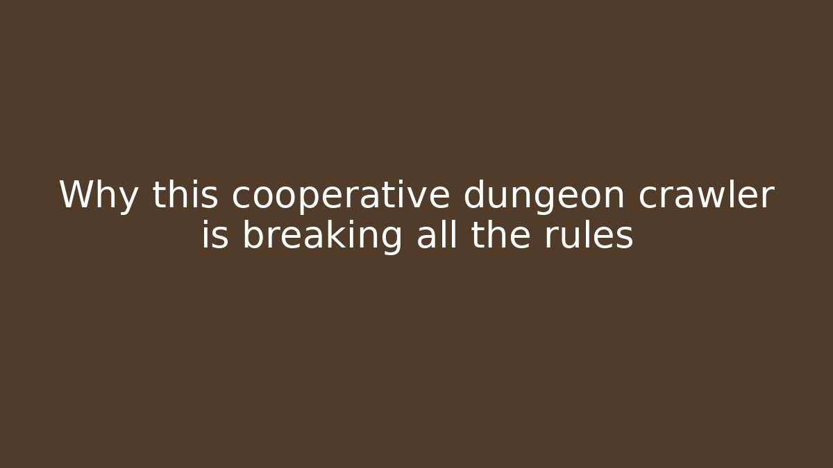 Why this cooperative dungeon crawler is breaking all the rules