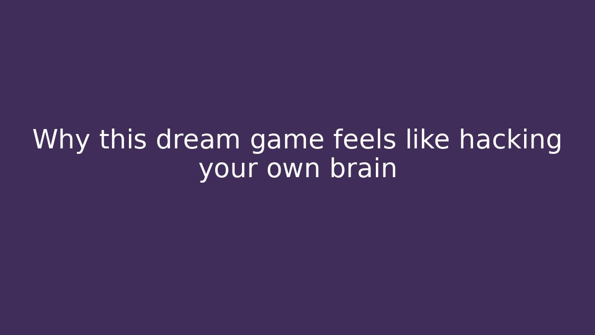 Why this dream game feels like hacking your own brain