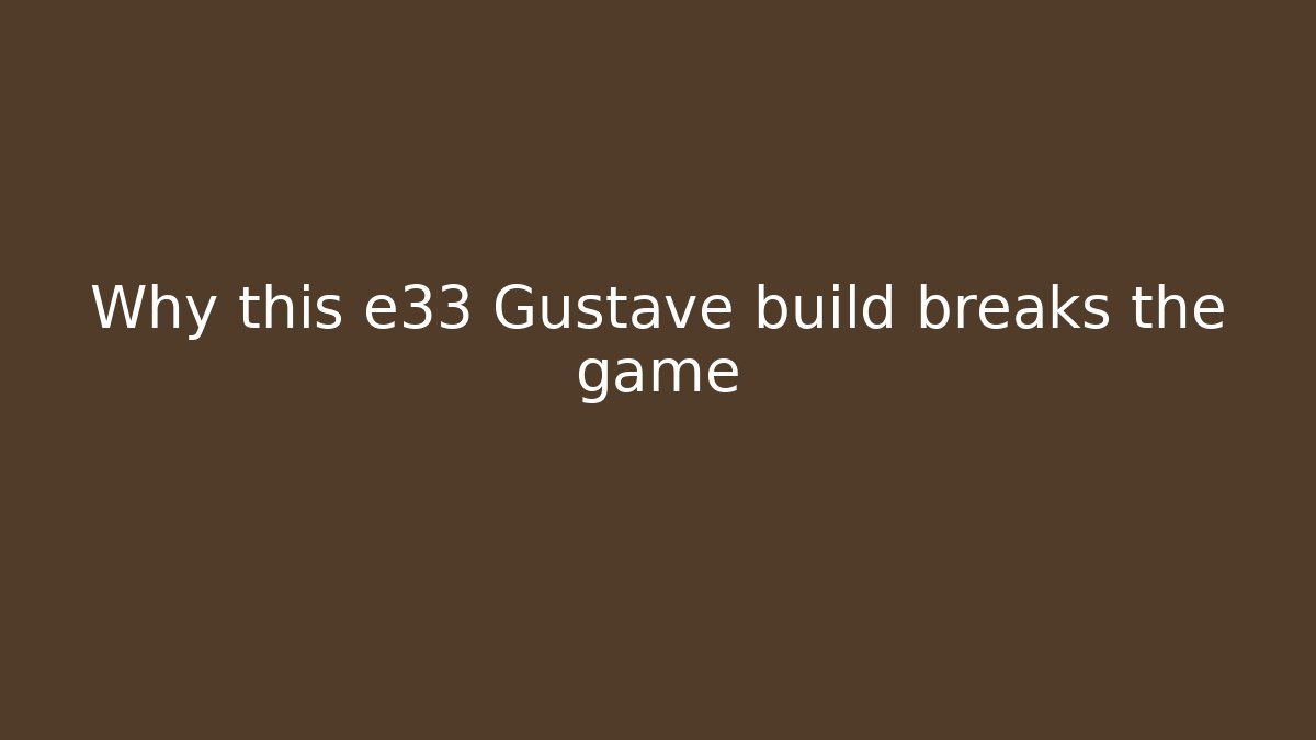 Why this e33 Gustave build breaks the game