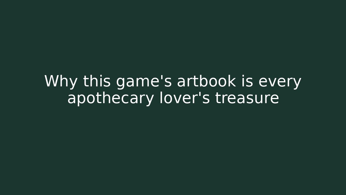 Why this game’s artbook is every apothecary lover’s treasure