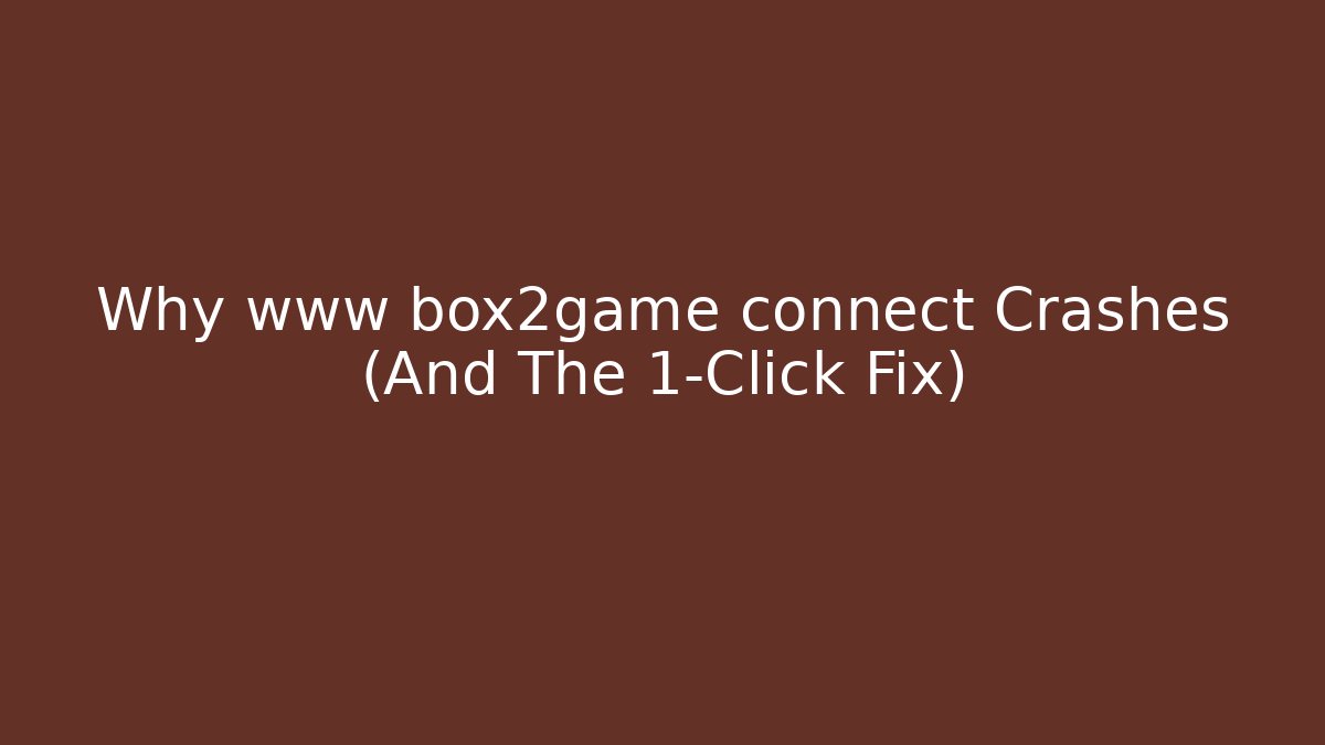 Why www box2game connect Crashes (And The 1-Click Fix) - Critter Realm