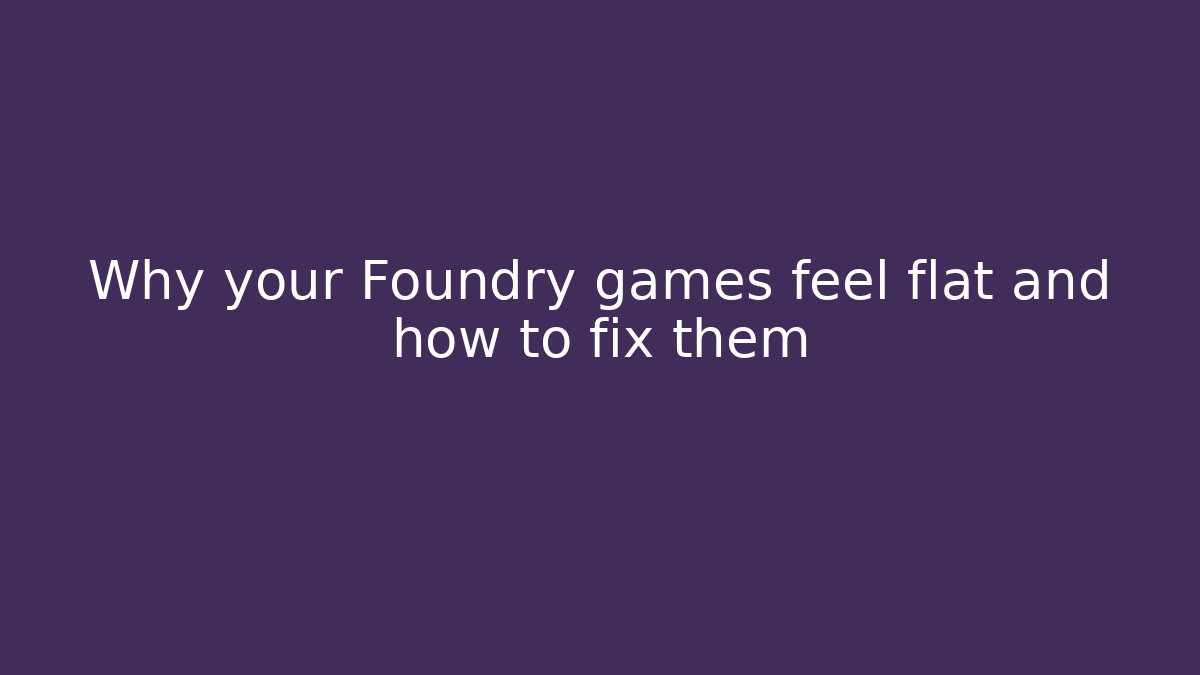 Why your Foundry games feel flat and how to fix them - Critter Realm