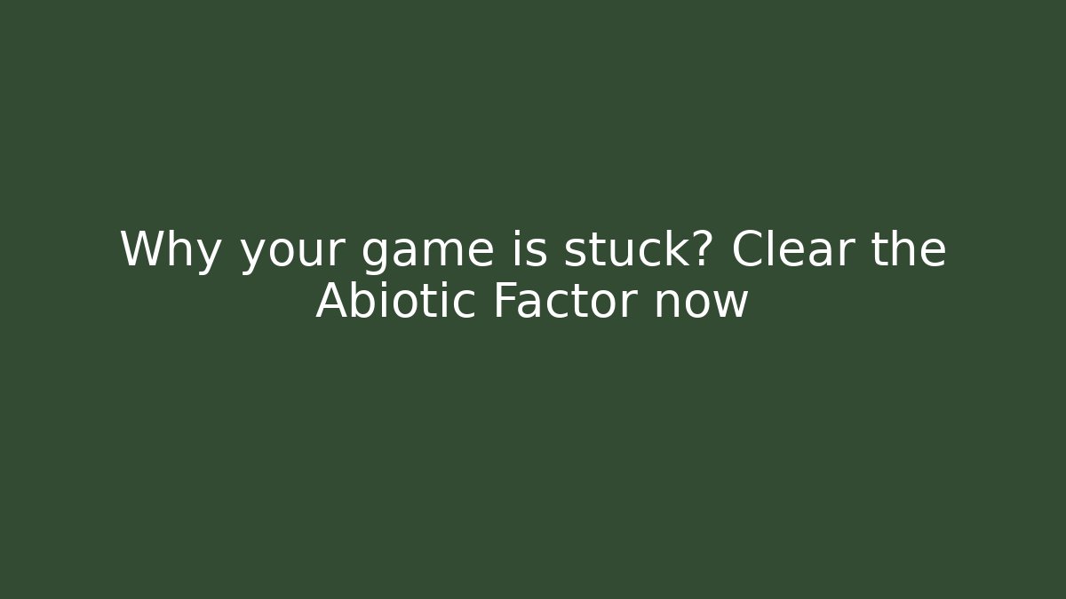 Why your game is stuck? Clear the Abiotic Factor now