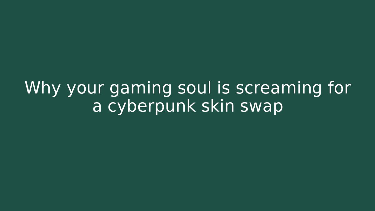 Why your gaming soul is screaming for a cyberpunk skin swap