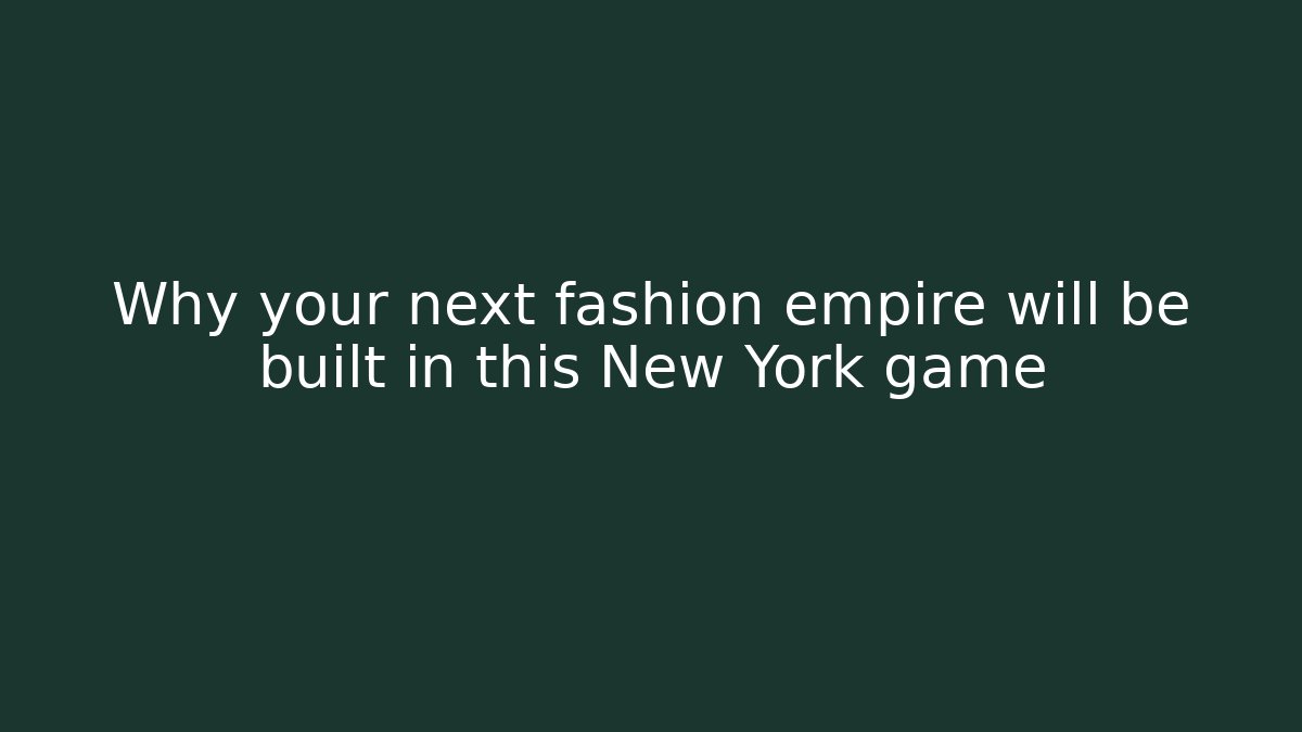 Why your next fashion empire will be built in this New York game