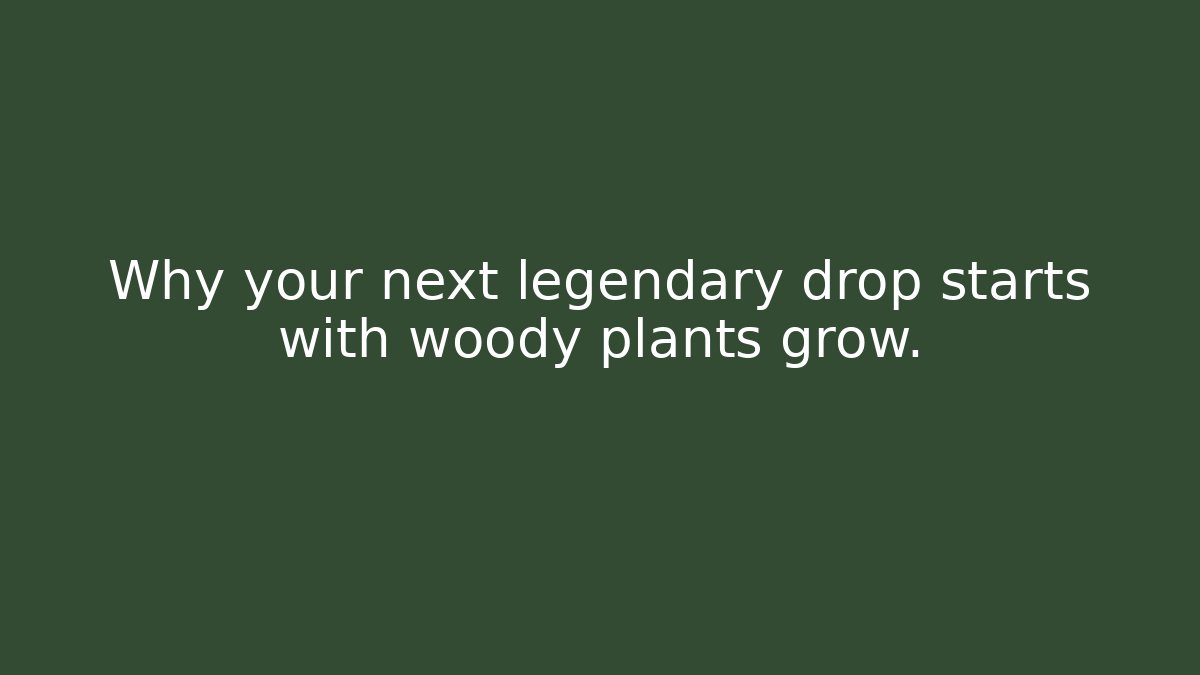 Why your next legendary drop starts with woody plants grow. - Critter Realm