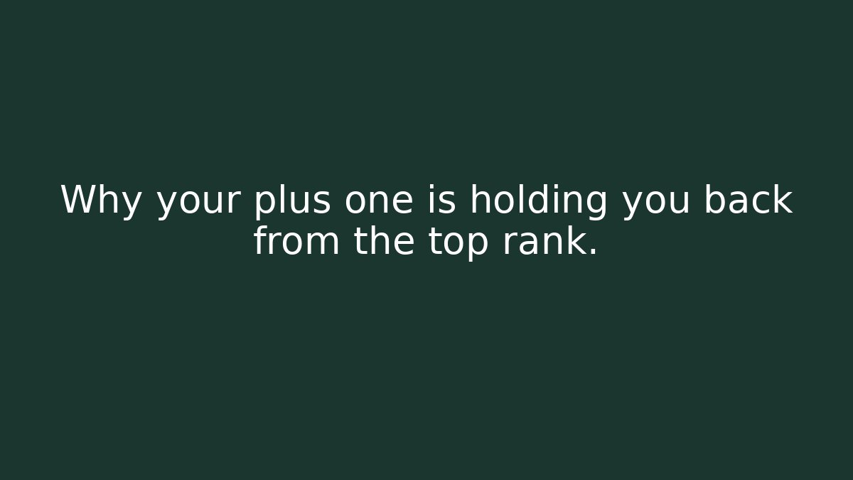 Why your plus one is holding you back from the top rank.