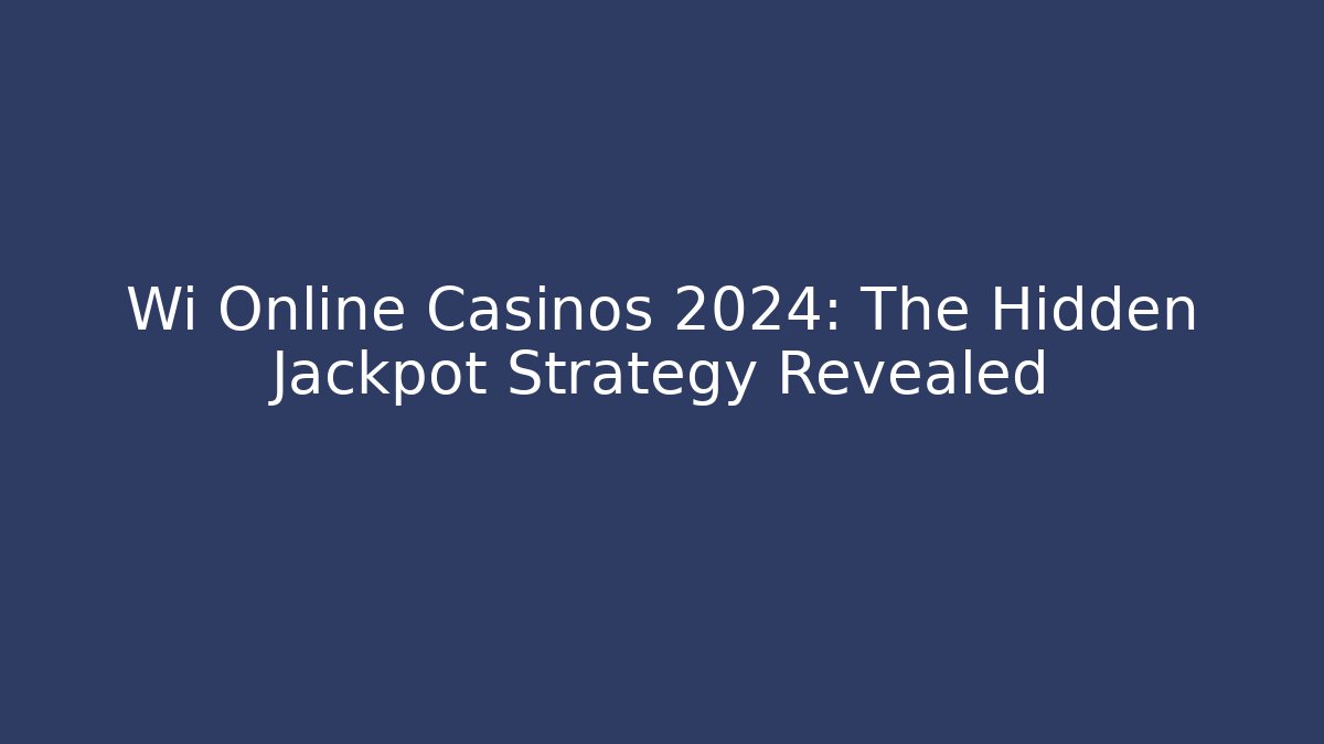 Wi Online Casinos 2024: The Hidden Jackpot Strategy Revealed