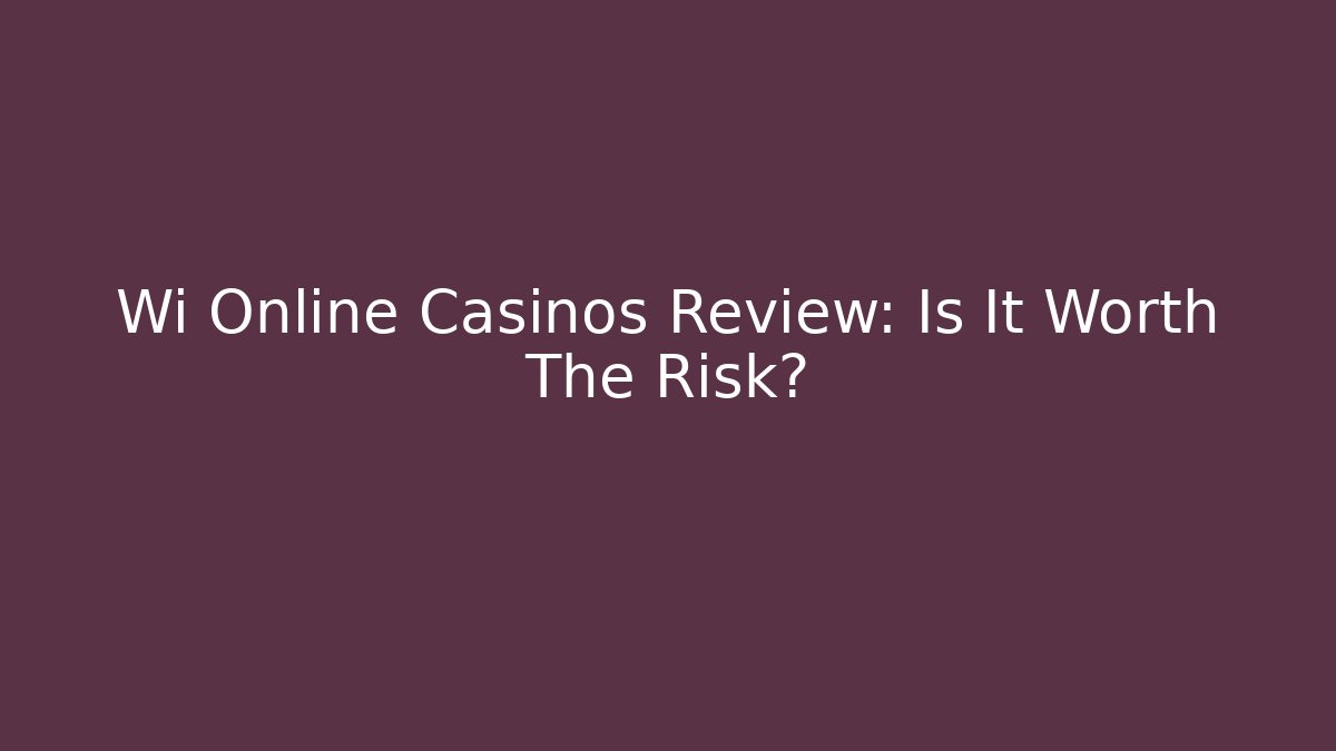 Wi Online Casinos Review: Is It Worth The Risk?