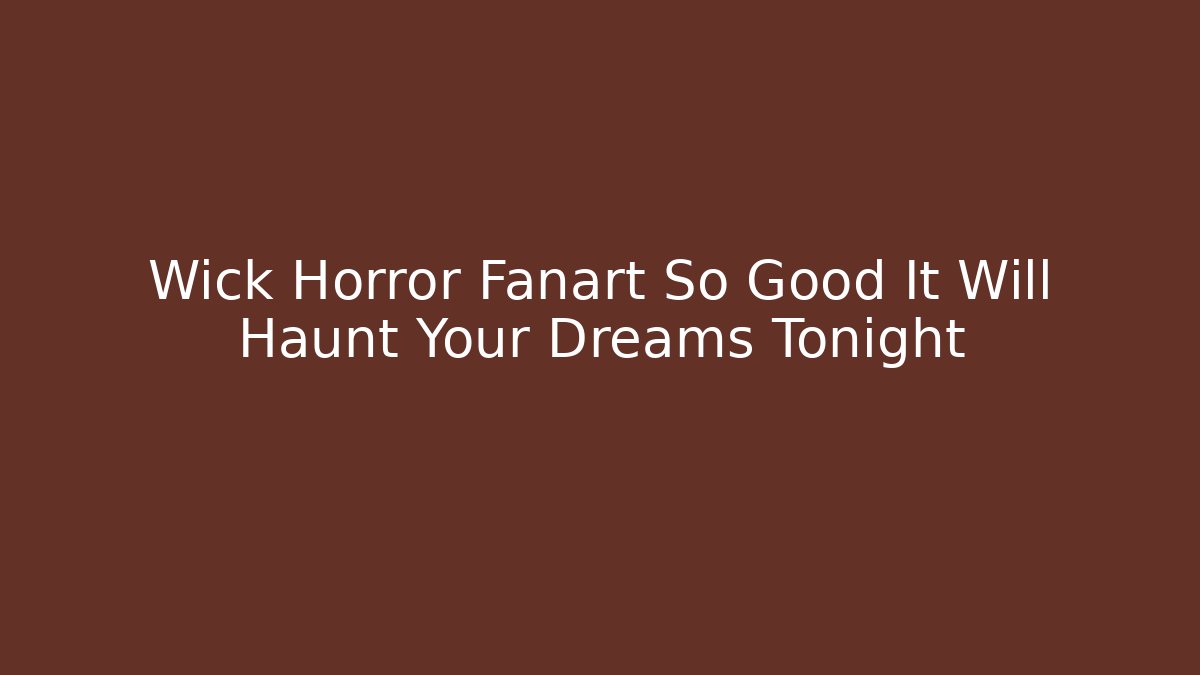 Wick Horror Fanart So Good It Will Haunt Your Dreams Tonight
