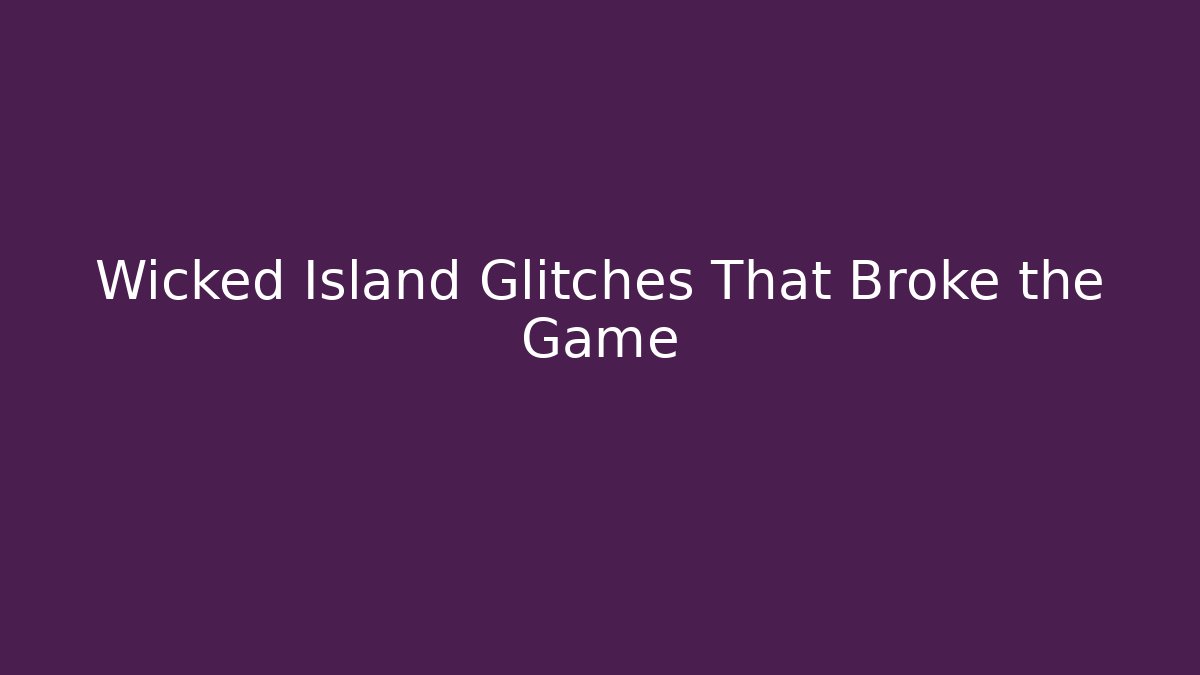 Wicked Island Glitches That Broke the Game