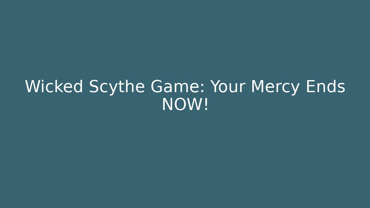 Wicked Scythe Game: Your Mercy Ends NOW! - Critter Realm