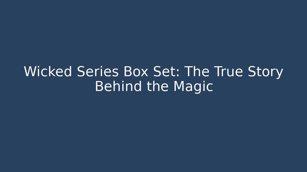 Wicked Series Box Set: The True Story Behind the Magic