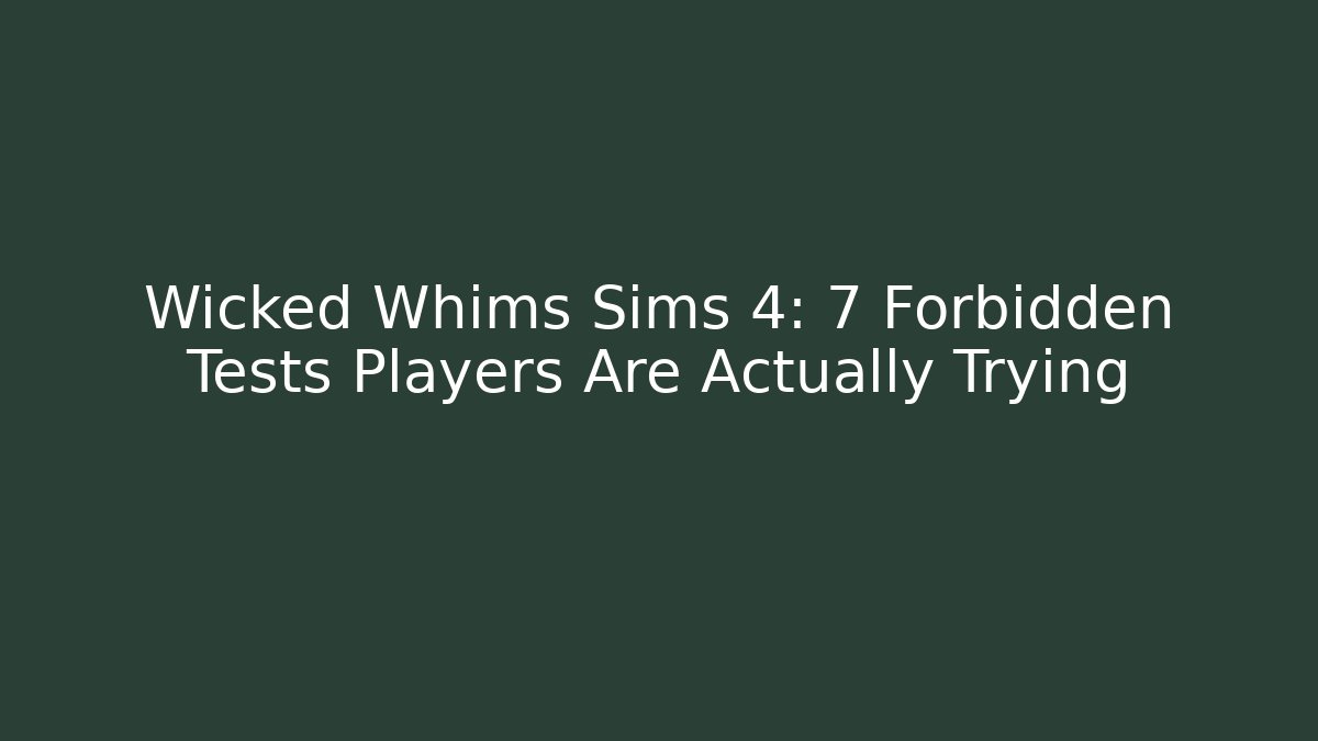 Wicked Whims Sims 4: 7 Forbidden Tests Players Are Actually Trying