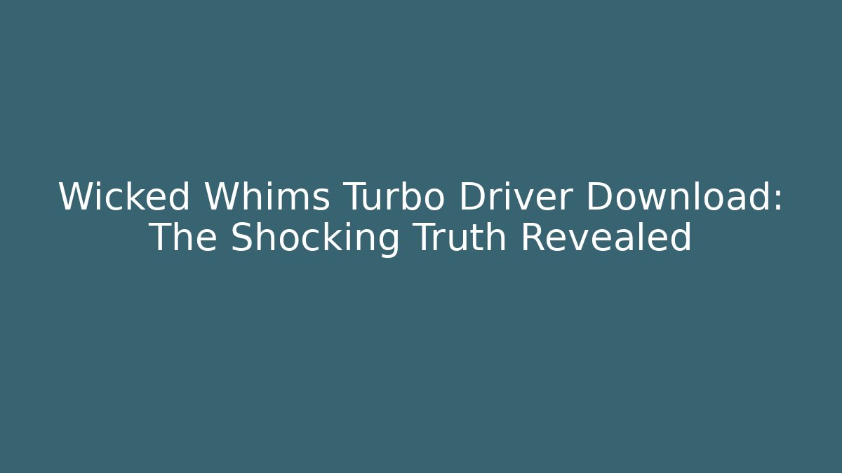 Wicked Whims Turbo Driver Download: The Shocking Truth Revealed