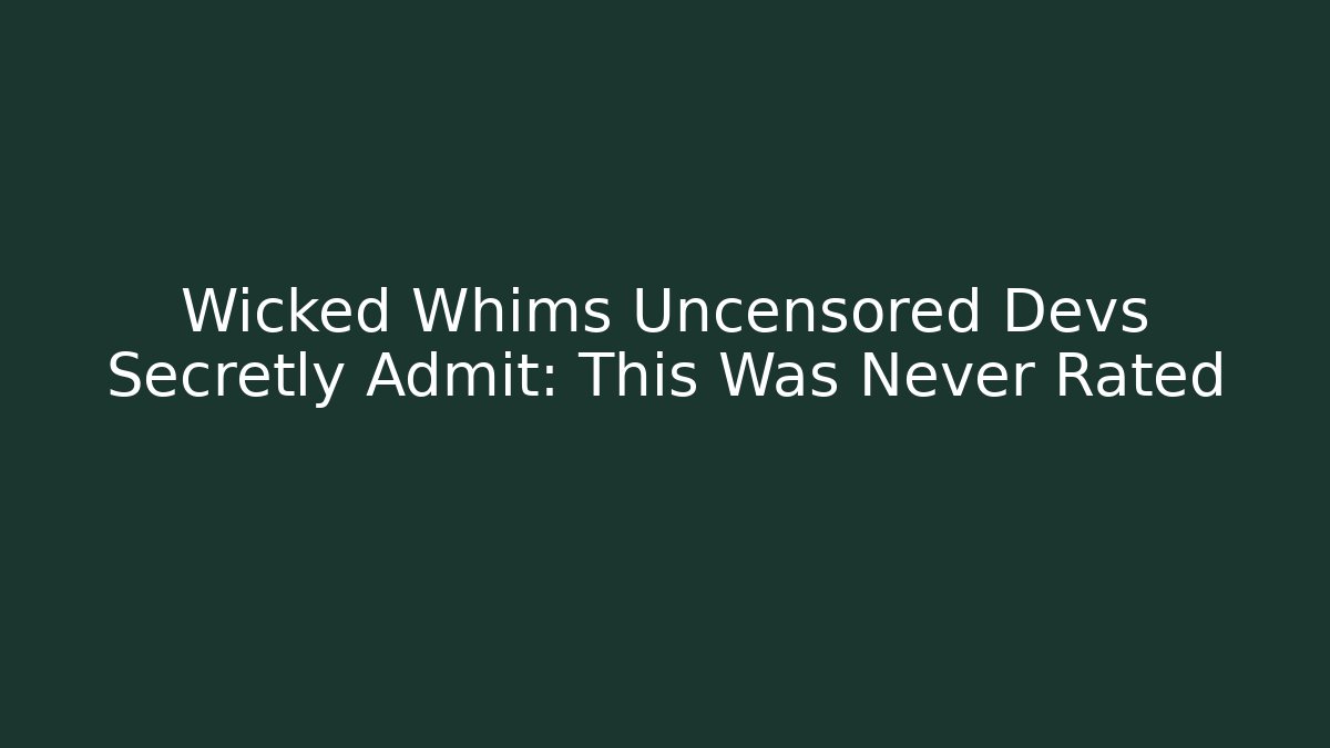 Wicked Whims Uncensored Devs Secretly Admit: This Was Never Rated - Critter Realm