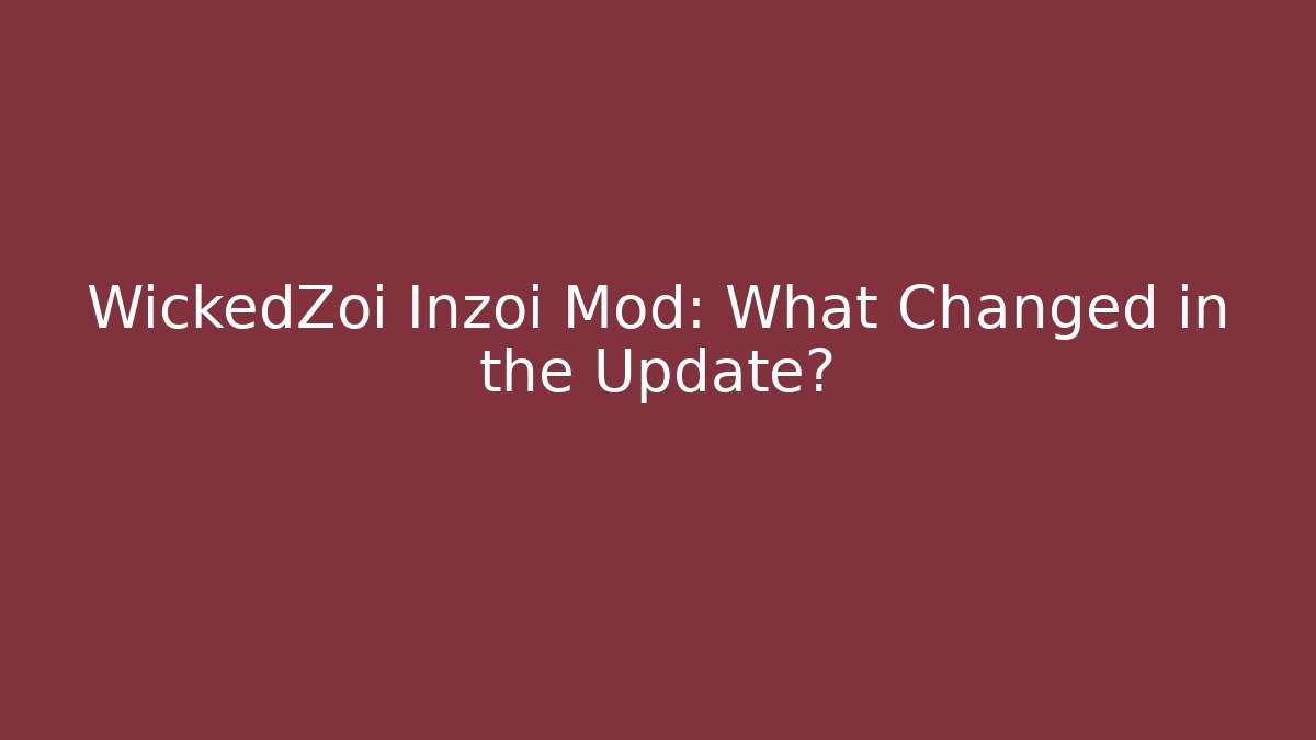 WickedZoi Inzoi Mod: What Changed in the Update?